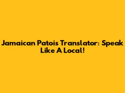 Jamaican Patois Translator: Speak Like A Local!