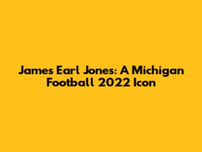 James Earl Jones: A Michigan Football 2022 Icon