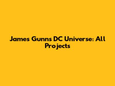 James Gunn's DC Universe: All Projects