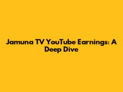 Jamuna TV YouTube Earnings: A Deep Dive