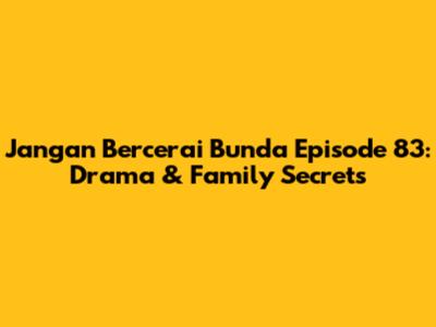 Jangan Bercerai Bunda Episode 83: Drama & Family Secrets