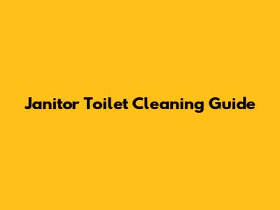Janitor Toilet Cleaning Guide