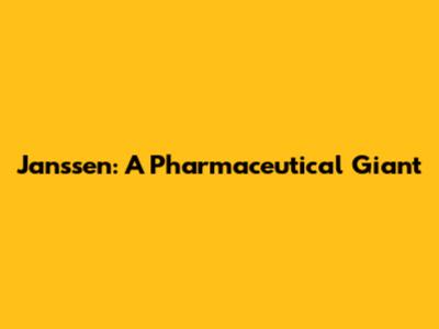 Janssen: A Pharmaceutical Giant