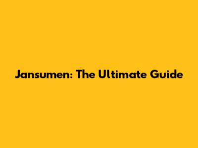 Jansumen: The Ultimate Guide