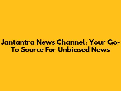 Jantantra News Channel: Your Go-To Source For Unbiased News