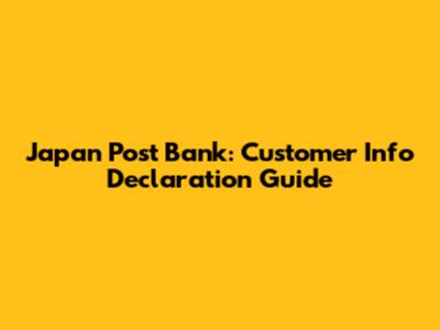 Japan Post Bank: Customer Info Declaration Guide