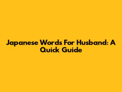 Japanese Words For Husband: A Quick Guide