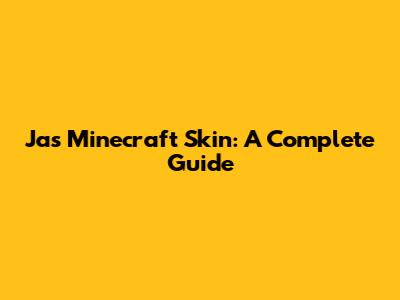 Jas Minecraft Skin: A Complete Guide
