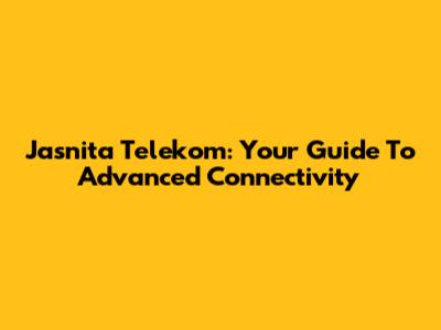 Jasnita Telekom: Your Guide To Advanced Connectivity