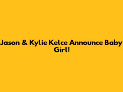 Jason & Kylie Kelce Announce Baby Girl!