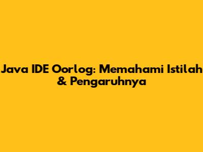 Java IDE Oorlog: Memahami Istilah & Pengaruhnya