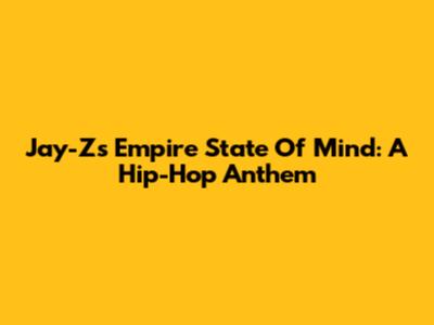 Jay-Z's Empire State Of Mind: A Hip-Hop Anthem