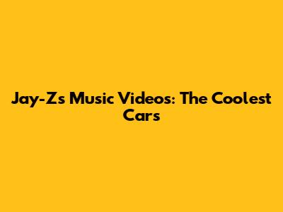 Jay-Z's Music Videos: The Coolest Cars