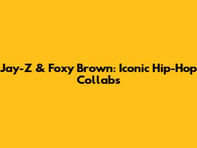Jay-Z & Foxy Brown: Iconic Hip-Hop Collabs