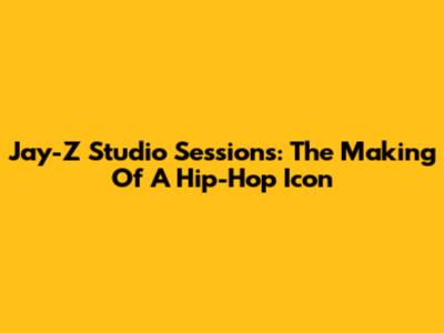 Jay-Z Studio Sessions: The Making Of A Hip-Hop Icon