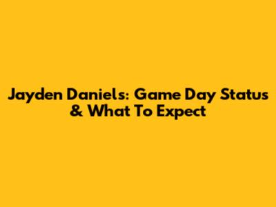 Jayden Daniels: Game Day Status & What To Expect