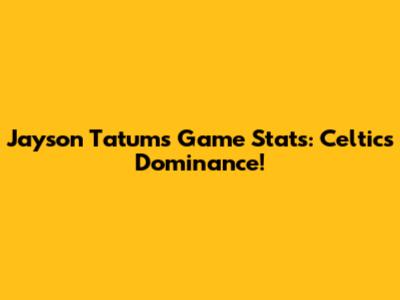 Jayson Tatum's Game Stats: Celtics Dominance!