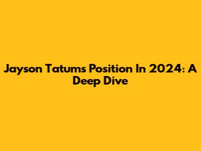 Jayson Tatum's Position In 2024: A Deep Dive