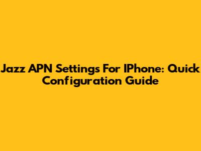 Jazz APN Settings For IPhone: Quick Configuration Guide