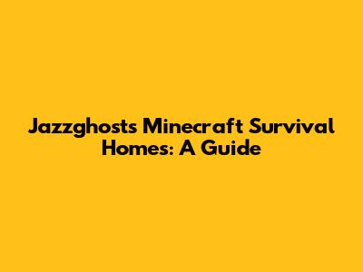 Jazzghost's Minecraft Survival Homes: A Guide
