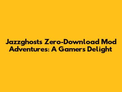 Jazzghost's Zero-Download Mod Adventures: A Gamer's Delight