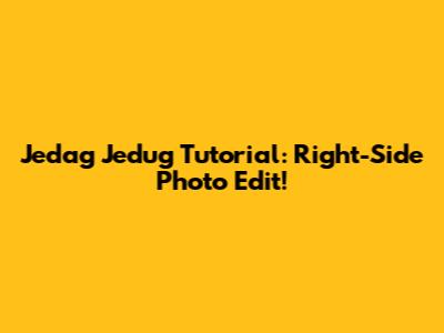 Jedag Jedug Tutorial: Right-Side Photo Edit!