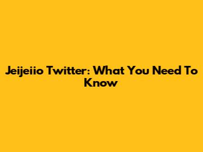 Jeijeiio Twitter: What You Need To Know