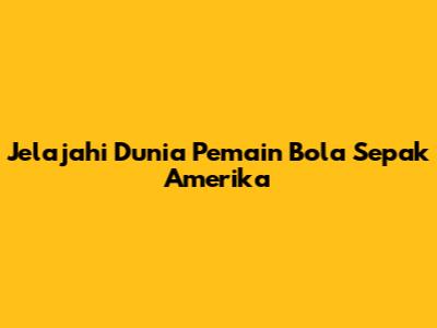 Jelajahi Dunia Pemain Bola Sepak Amerika