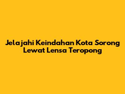 Jelajahi Keindahan Kota Sorong Lewat Lensa Teropong
