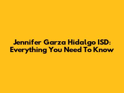 Jennifer Garza Hidalgo ISD: Everything You Need To Know