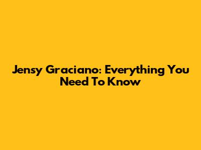 Jensy Graciano: Everything You Need To Know