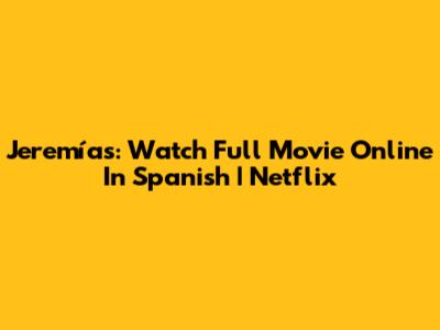 Jeremías: Watch Full Movie Online In Spanish | Netflix