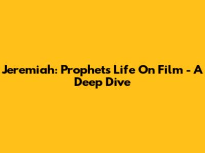 Jeremiah: Prophet's Life On Film - A Deep Dive