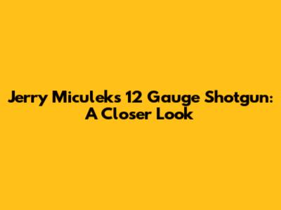 Jerry Miculek's 12 Gauge Shotgun: A Closer Look
