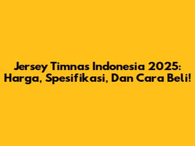Jersey Timnas Indonesia 2025: Harga, Spesifikasi, Dan Cara Beli!