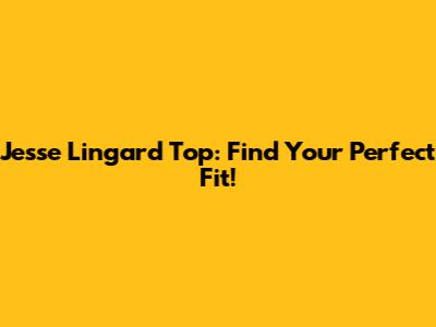 Jesse Lingard Top: Find Your Perfect Fit!