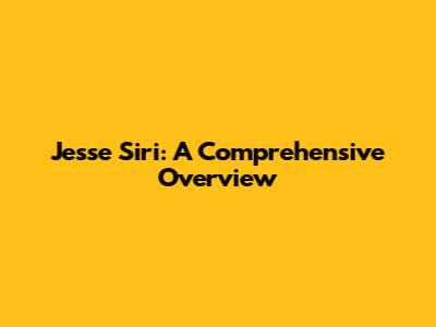 Jesse Siri: A Comprehensive Overview
