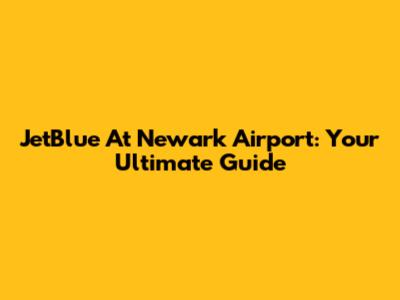 JetBlue At Newark Airport: Your Ultimate Guide