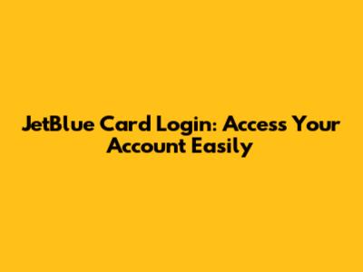 JetBlue Card Login: Access Your Account Easily