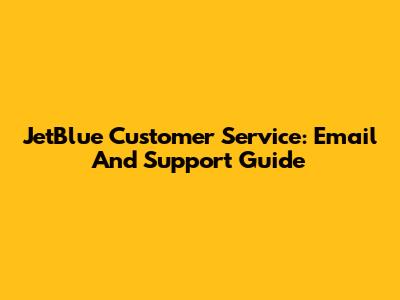 JetBlue Customer Service: Email And Support Guide