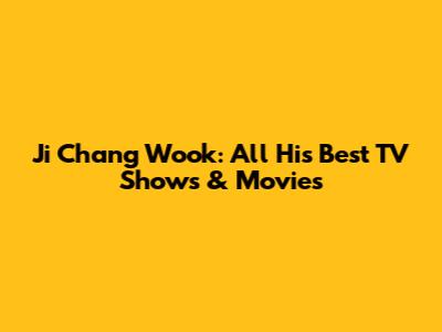 Ji Chang Wook: All His Best TV Shows & Movies