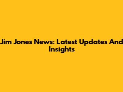 Jim Jones News: Latest Updates And Insights