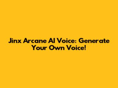 Jinx Arcane AI Voice: Generate Your Own Voice!