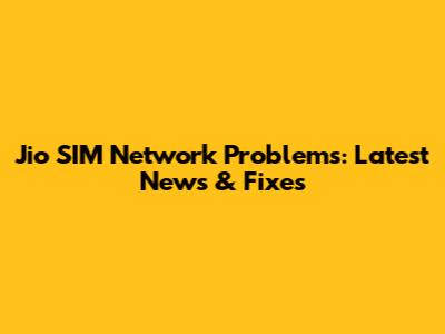 Jio SIM Network Problems: Latest News & Fixes