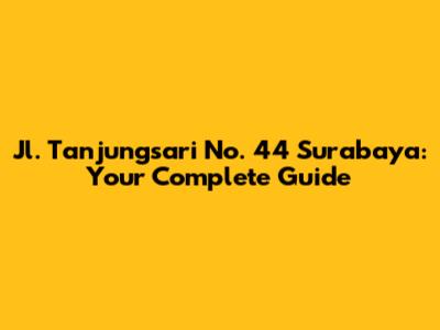 Jl. Tanjungsari No. 44 Surabaya: Your Complete Guide
