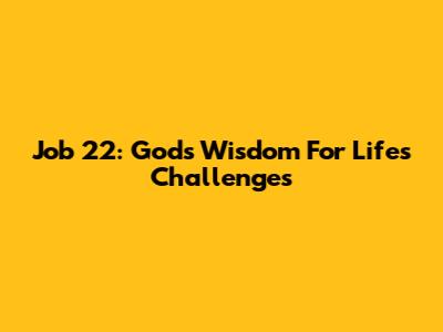 Job 22: God's Wisdom For Life's Challenges