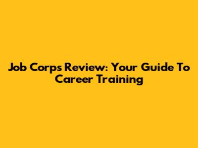 Job Corps Review: Your Guide To Career Training