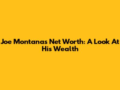 Joe Montana's Net Worth: A Look At His Wealth