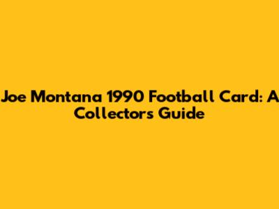 Joe Montana 1990 Football Card: A Collector's Guide