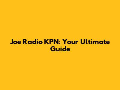 Joe Radio KPN: Your Ultimate Guide